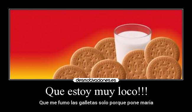 Que estoy muy loco!!! - Que me fumo las galletas solo porque pone maria