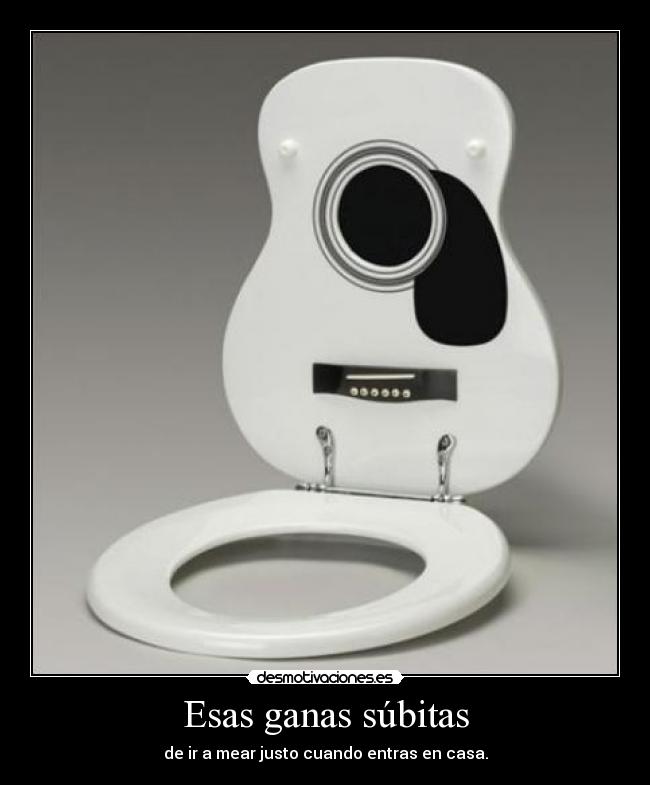Esas ganas súbitas - de ir a mear justo cuando entras en casa.