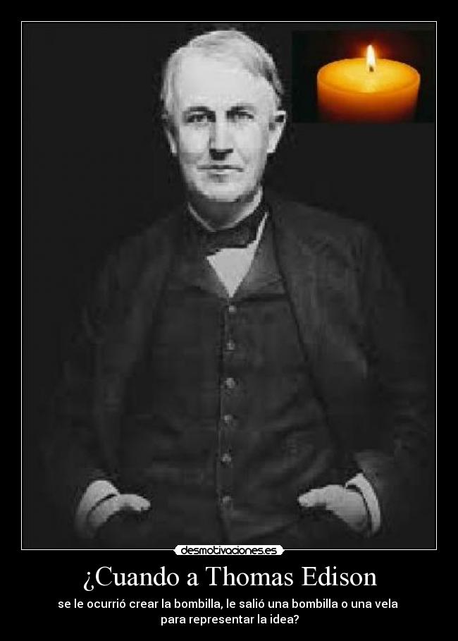 ¿Cuando a Thomas Edison - se le ocurrió crear la bombilla, le salió una bombilla o una vela
para representar la idea?