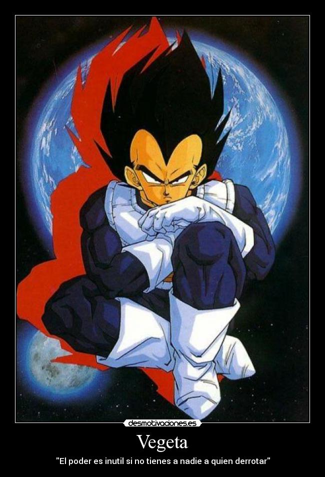 Vegeta - El poder es inutil si no tienes a nadie a quien derrotar
