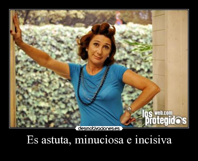 Es astuta, minuciosa e incisiva -