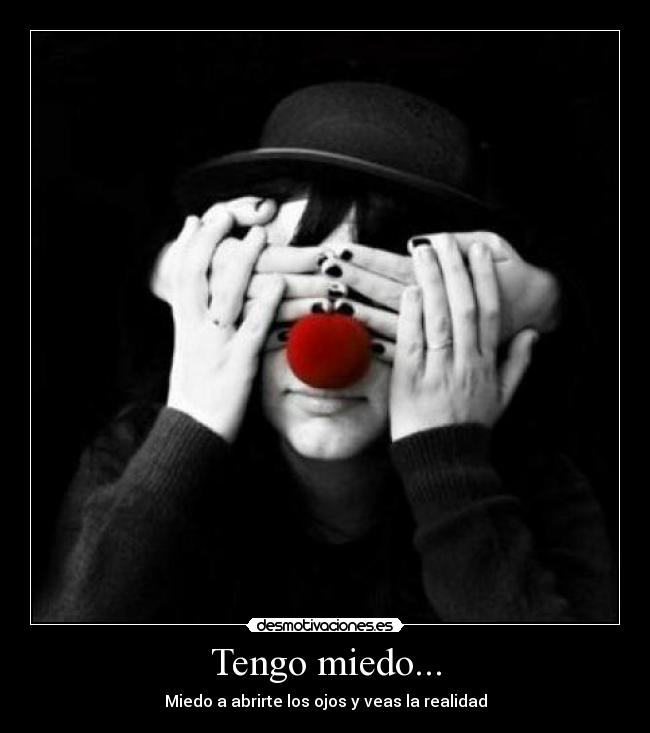 Tengo miedo... -