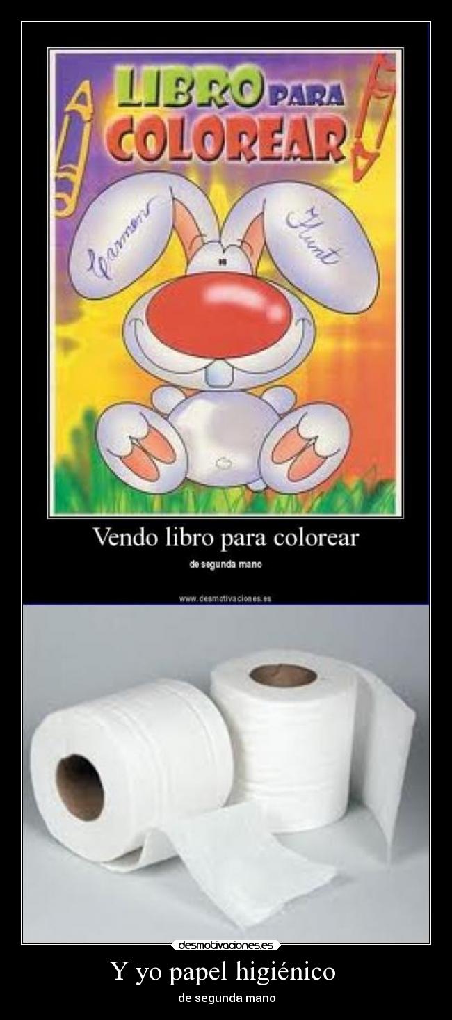 Y yo papel higiénico -