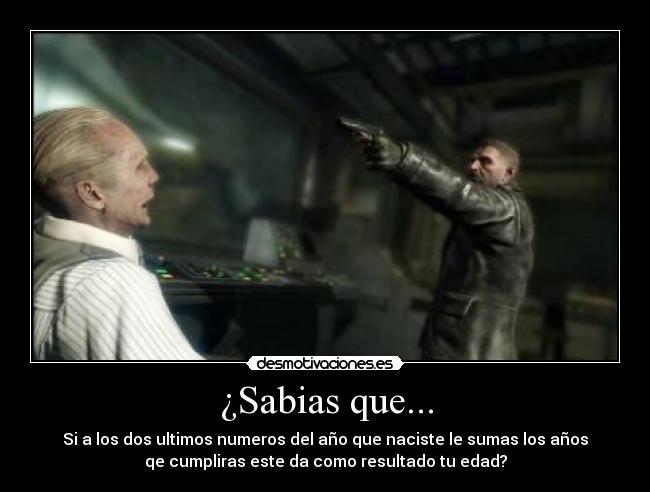 ¿Sabias que... - Si a los dos ultimos numeros del año que naciste le sumas los años
qe cumpliras este da como resultado tu edad?