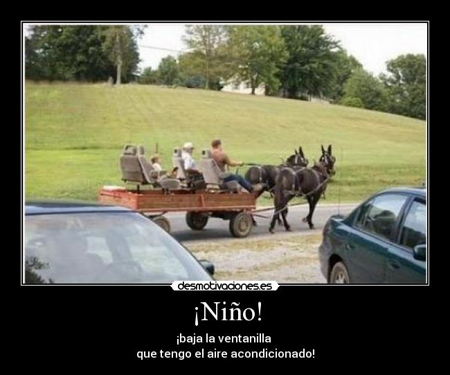 ¡Niño! - ¡baja la ventanilla
que tengo el aire acondicionado!