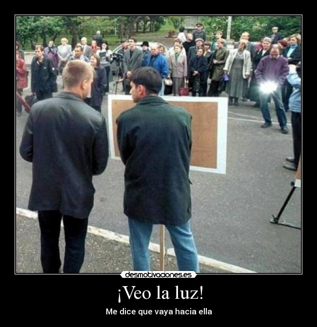 ¡Veo la luz! - Me dice que vaya hacia ella