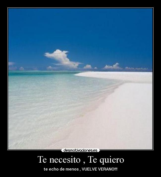 Te necesito , Te quiero - te echo de menos , VUELVE VERANO!!!