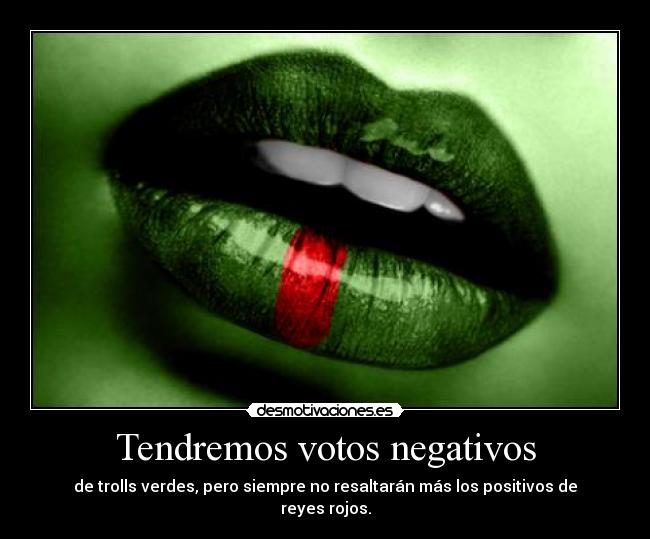 carteles tendremos votos negativos trolls verdes pero siempre nos resaltaran mas los positivos reyes desmotivaciones