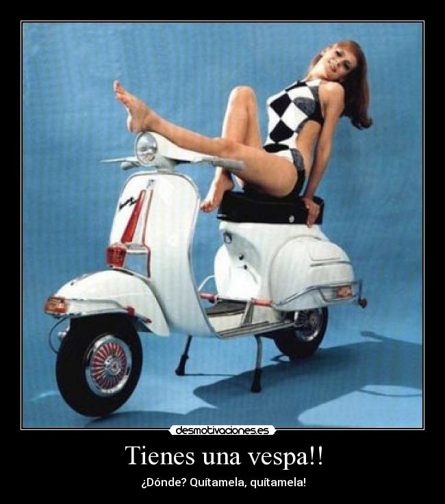Tienes una vespa!! -