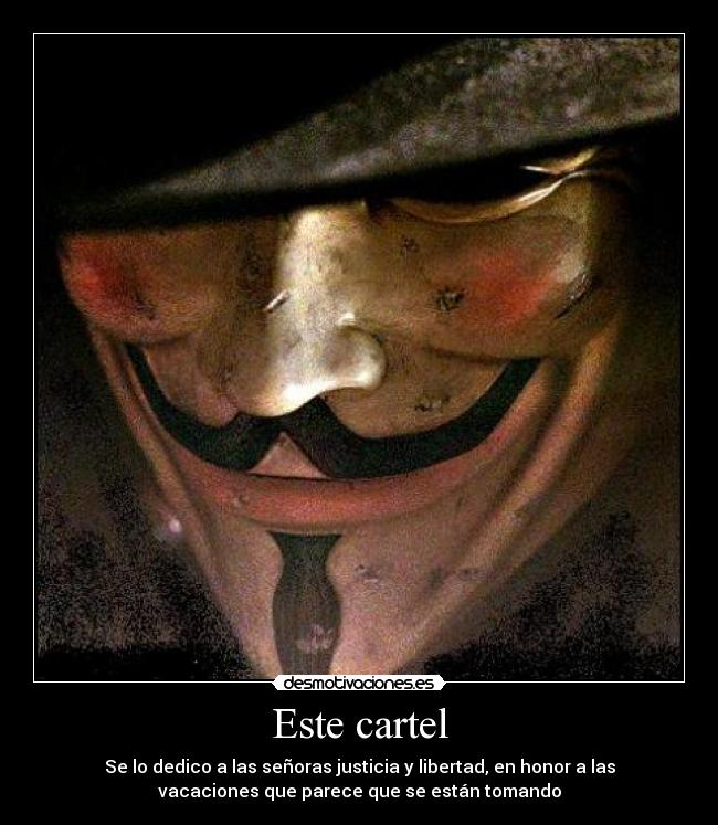 Este cartel - Se lo dedico a las señoras justicia y libertad, en honor a las
vacaciones que parece que se están tomando