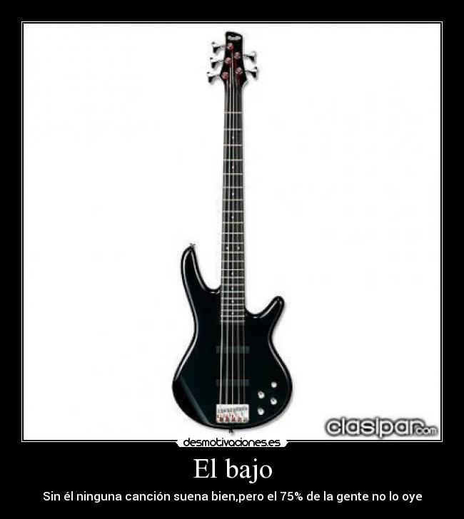 El bajo - Sin él ninguna canción suena bien,pero el 75% de la gente no lo oye