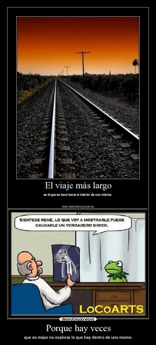 Porque hay veces - que es mejor no explorar lo que hay dentro de uno mismo.