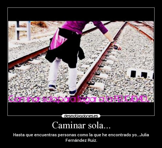 Caminar sola... - Hasta que encuentras personas como la que he encontrado yo...Julia Fernández Ruiz.