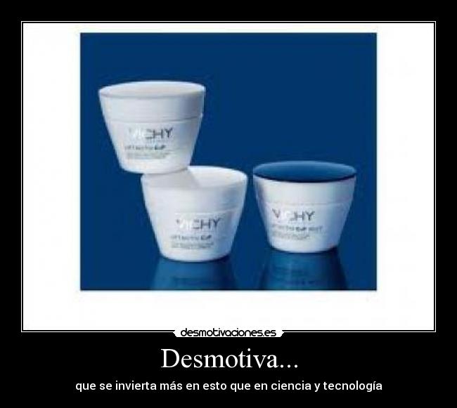 Desmotiva... - que se invierta más en esto que en ciencia y tecnología