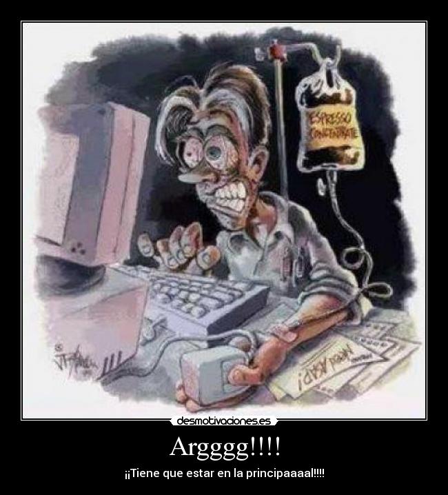 Argggg!!!! - ¡¡Tiene que estar en la principaaaal!!!!