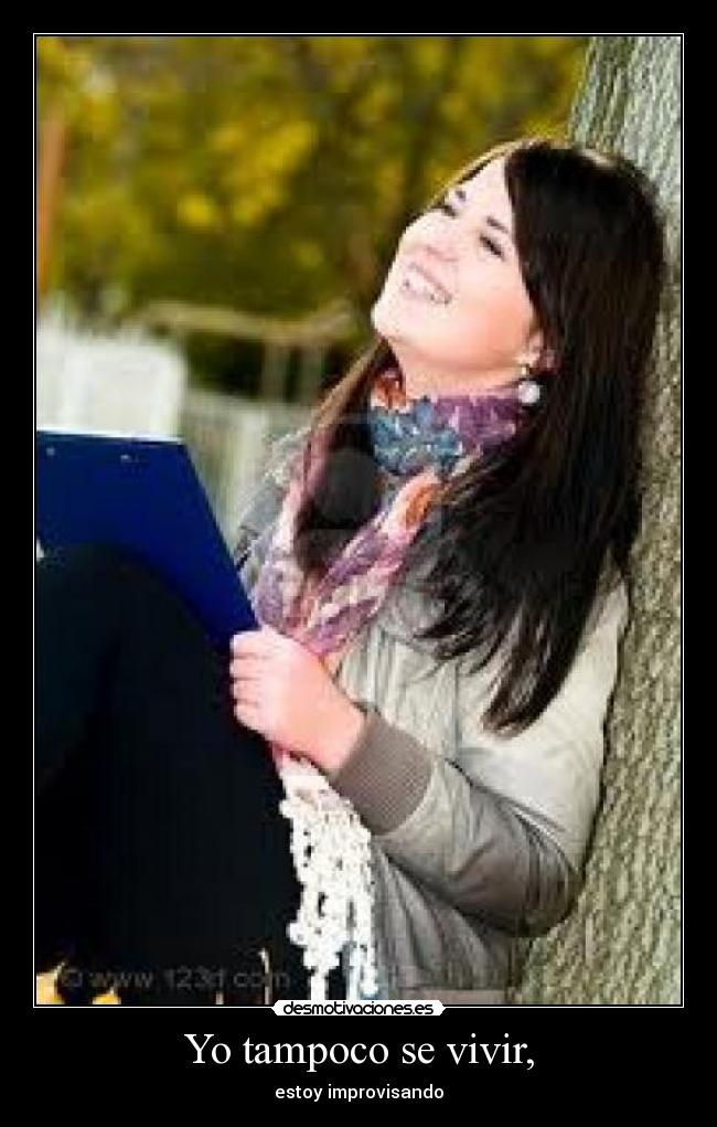 Yo tampoco se vivir, - estoy improvisando