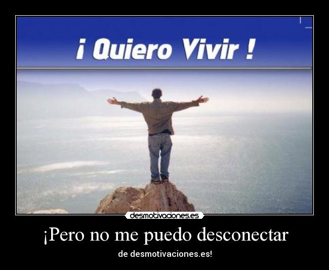 ¡Pero no me puedo desconectar - de desmotivaciones.es!