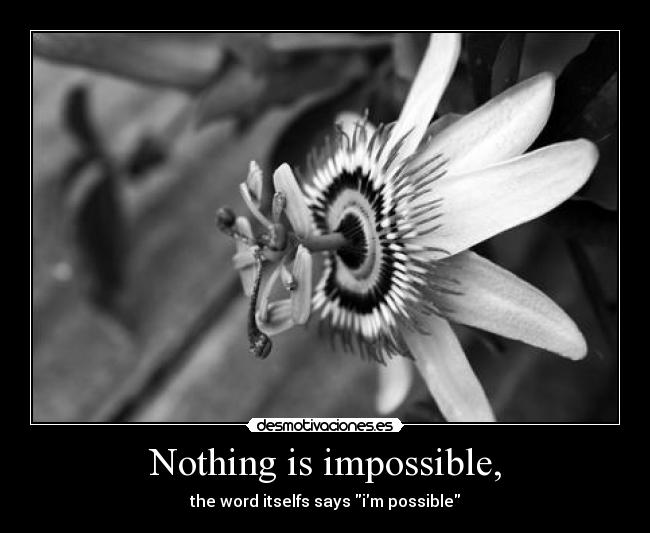 Nothing is impossible, - 
