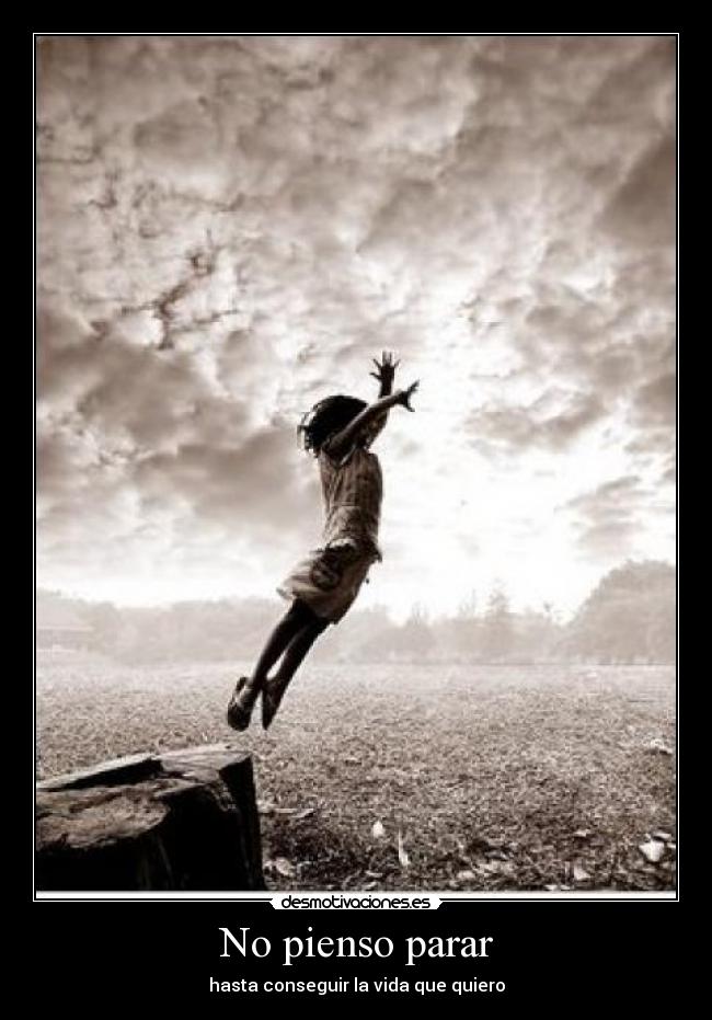 No pienso parar - hasta conseguir la vida que quiero
