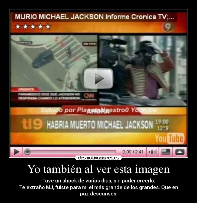 Yo también al ver esta imagen - Tuve un shock de varios días, sin poder creerlo.
Te extraño MJ, fuiste para mi el más grande de los grandes. Que en paz descanses.