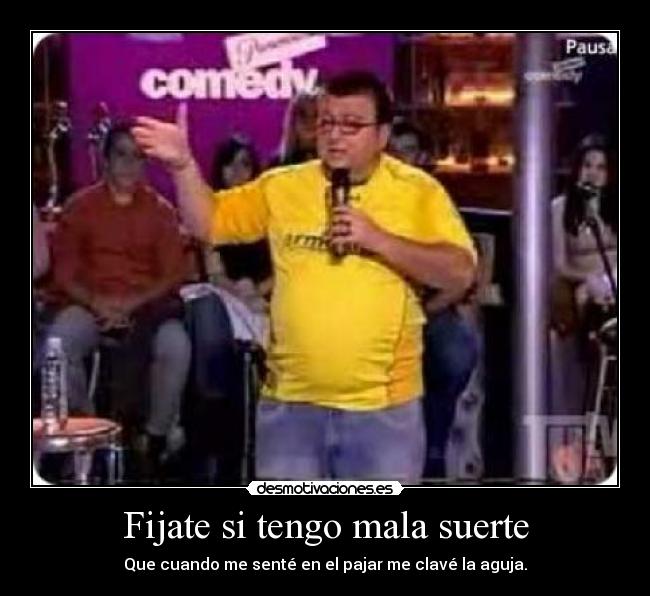 Fijate si tengo mala suerte - Que cuando me senté en el pajar me clavé la aguja.