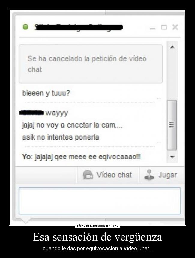 Esa sensación de vergüenza - cuando le das por equivocación a Vídeo Chat...