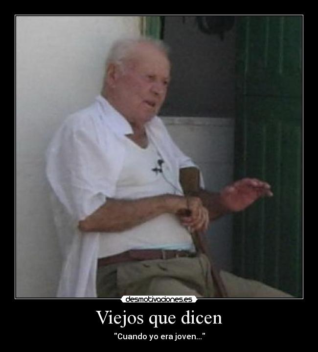 Viejos que dicen - Cuando yo era joven...