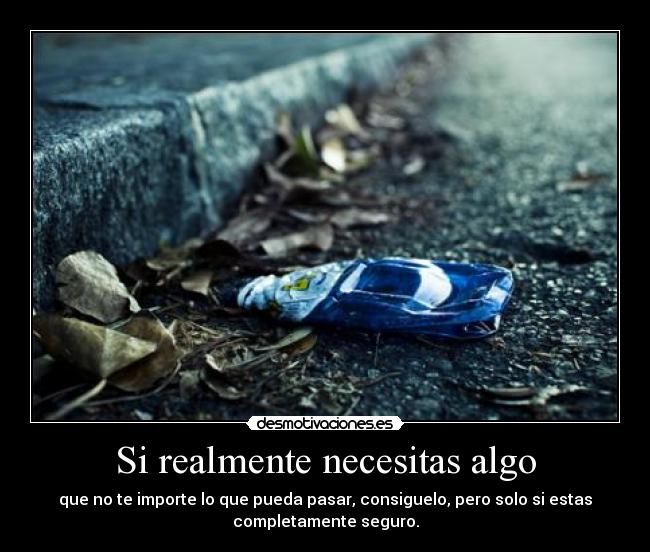 Si realmente necesitas algo - 