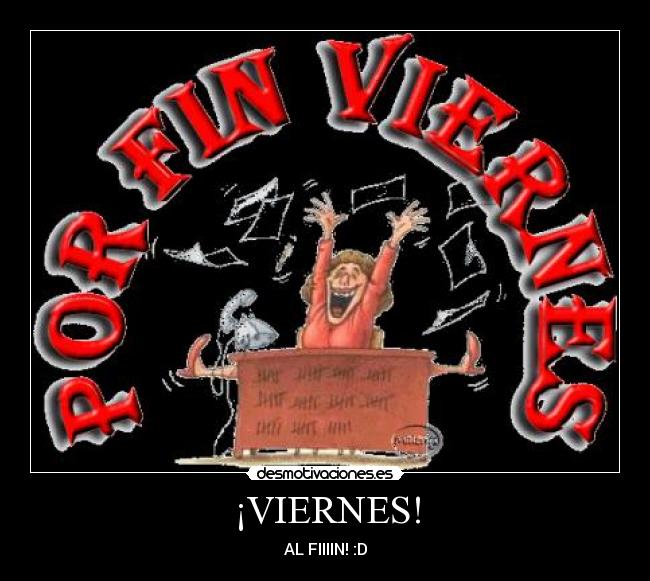 ¡VIERNES! - AL FIIIIN! :D