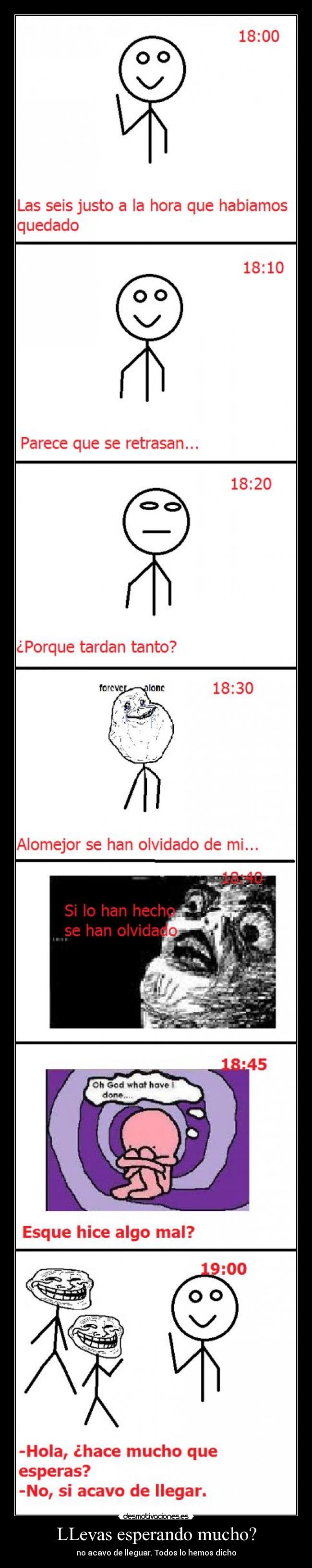 LLevas esperando mucho? - no acavo de lleguar. Todos lo hemos dicho
