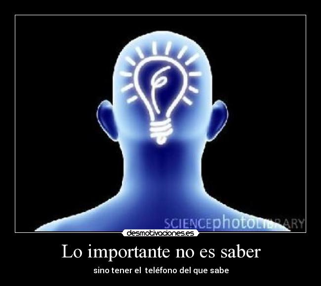 Lo importante no es saber - sino tener el teléfono del que sabe
