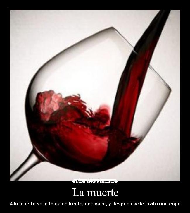 La muerte - A la muerte se le toma de frente, con valor, y después se le invita una copa