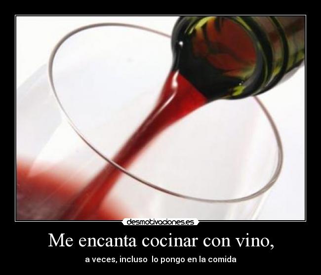 Me encanta cocinar con vino, -
