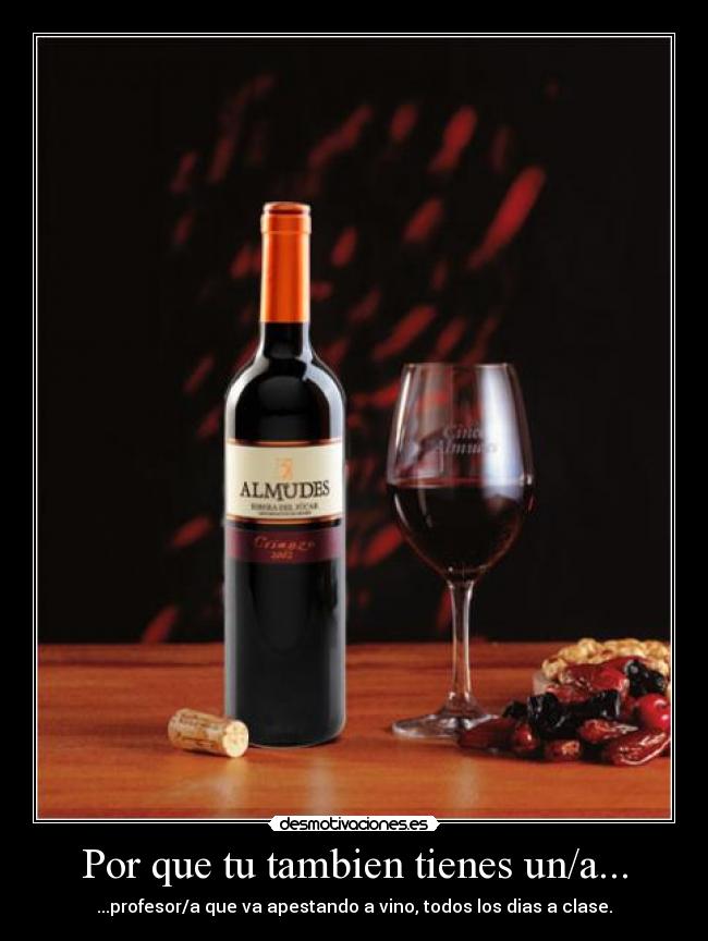 Por que tu tambien tienes un/a... - ...profesor/a que va apestando a vino, todos los dias a clase.