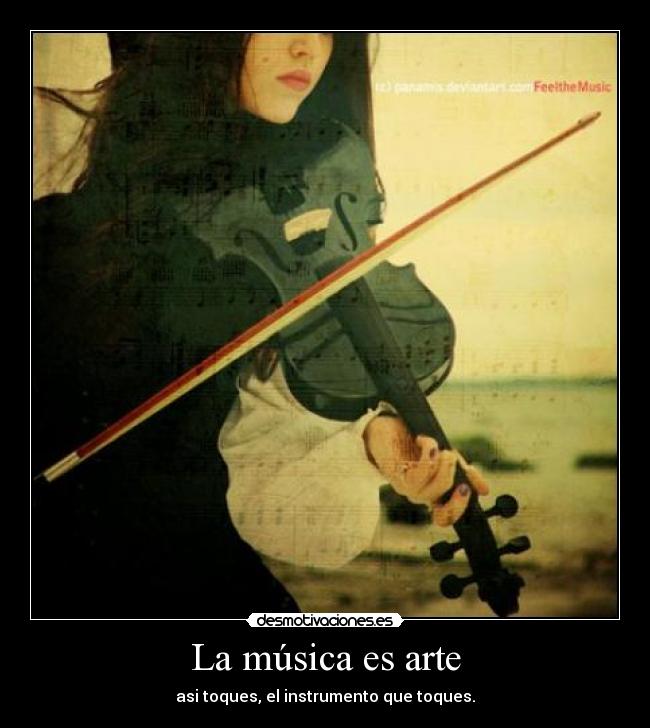 La música es arte - asi toques, el instrumento que toques.