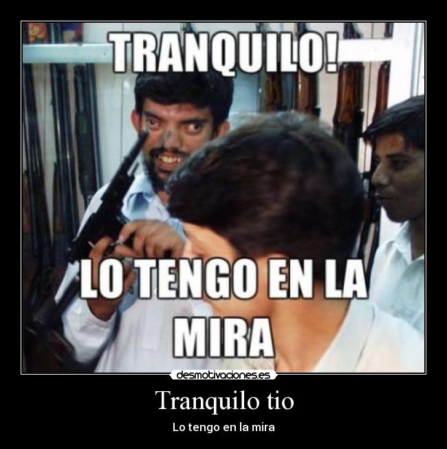 Tranquilo tio - Lo tengo en la mira