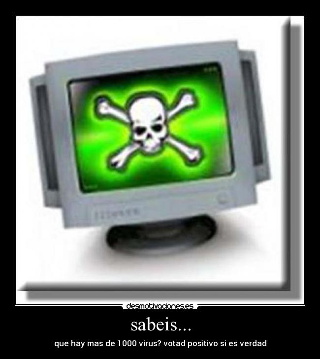 sabeis... - que hay mas de 1000 virus? votad positivo si es verdad