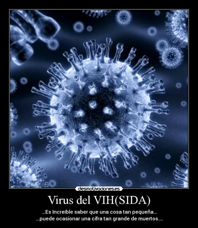 Virus del VIH(SIDA) - ...Es Increíble saber que una cosa tan pequeña...
...puede ocasionar una cifra tan grande de muertos....