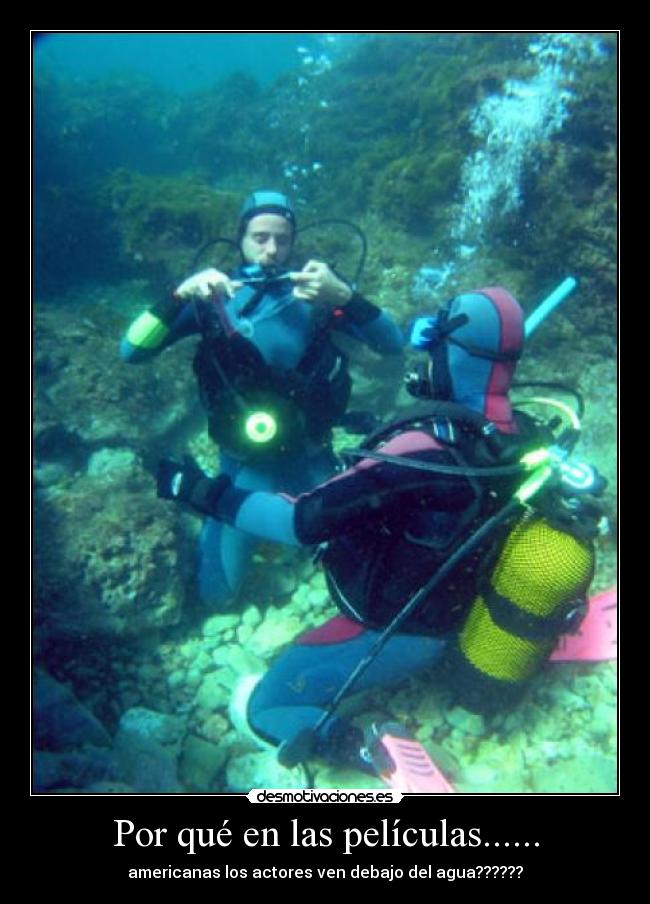 Por qué en las películas...... - americanas los actores ven debajo del agua??????