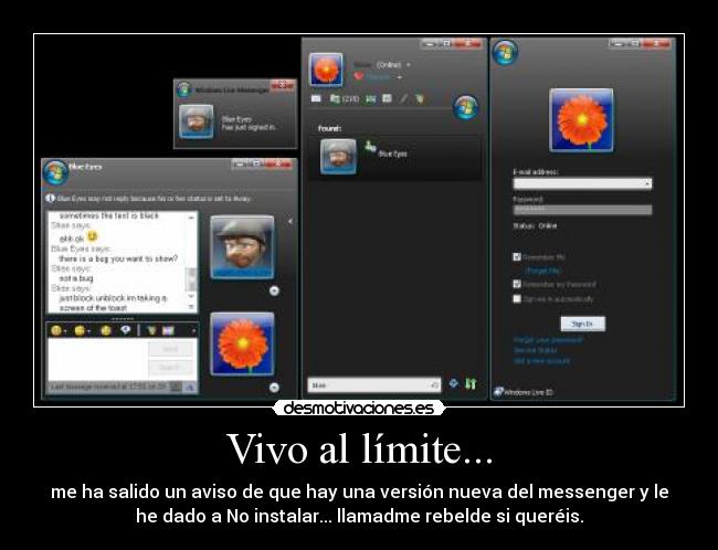Vivo al límite... - me ha salido un aviso de que hay una versión nueva del messenger y le
he dado a No instalar... llamadme rebelde si queréis.