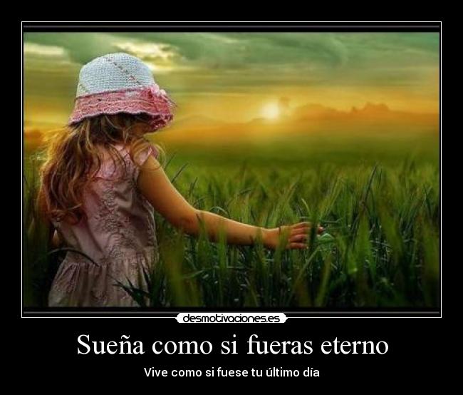 Sueña como si fueras eterno -