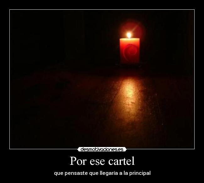 Por ese cartel - que pensaste que llegaría a la principal