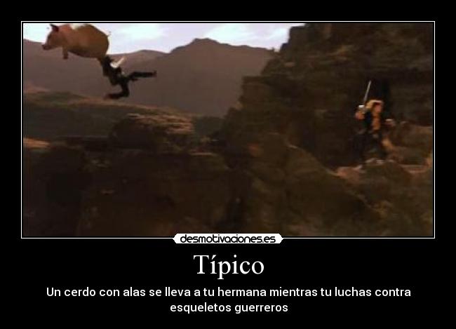 Típico - Un cerdo con alas se lleva a tu hermana mientras tu luchas contra
esqueletos guerreros