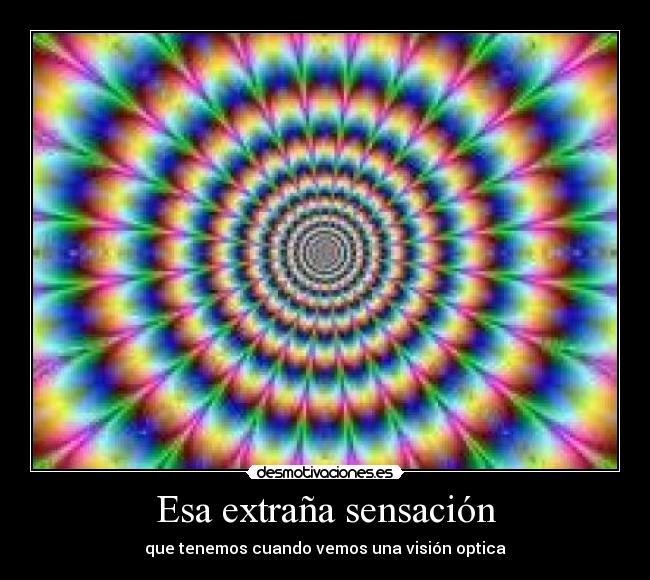 Esa extraña sensación - que tenemos cuando vemos una visión optica
