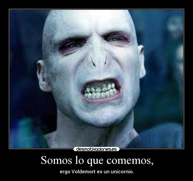 Somos lo que comemos, - ergo Voldemort es un unicornio.