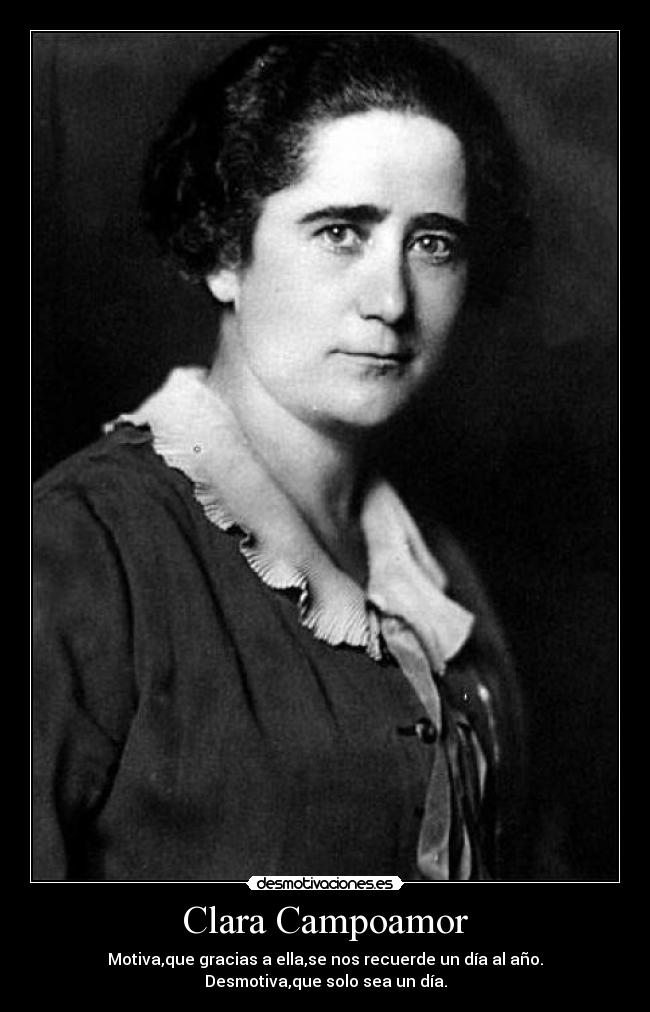 Clara Campoamor - Motiva,que gracias a ella,se nos recuerde un día al año.
Desmotiva,que solo sea un día.