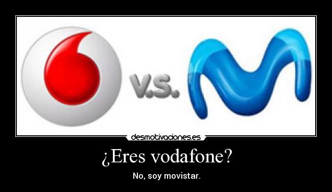 ¿Eres vodafone? - No, soy movistar.