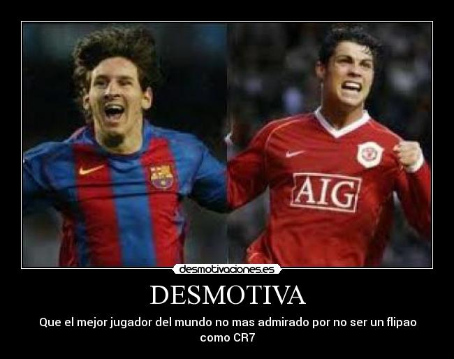 DESMOTIVA - Que el mejor jugador del mundo no mas admirado por no ser un flipao como CR7
