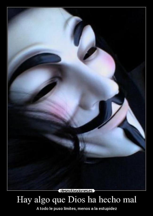 Hay algo que Dios ha hecho mal - A todo le puso límites, menos a la estupidez