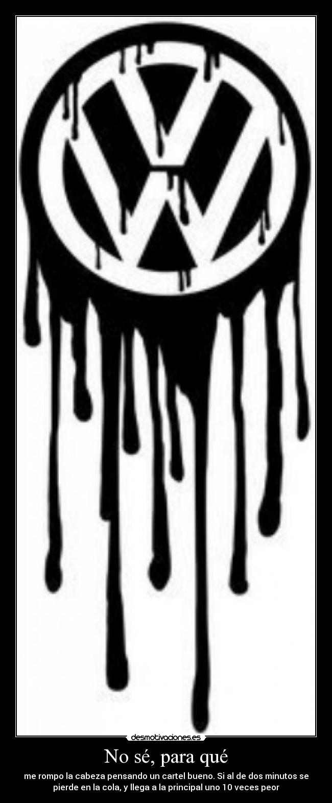 No sé, para qué - me rompo la cabeza pensando un cartel bueno. Si al de dos minutos se
pierde en la cola, y llega a la principal uno 10 veces peor
